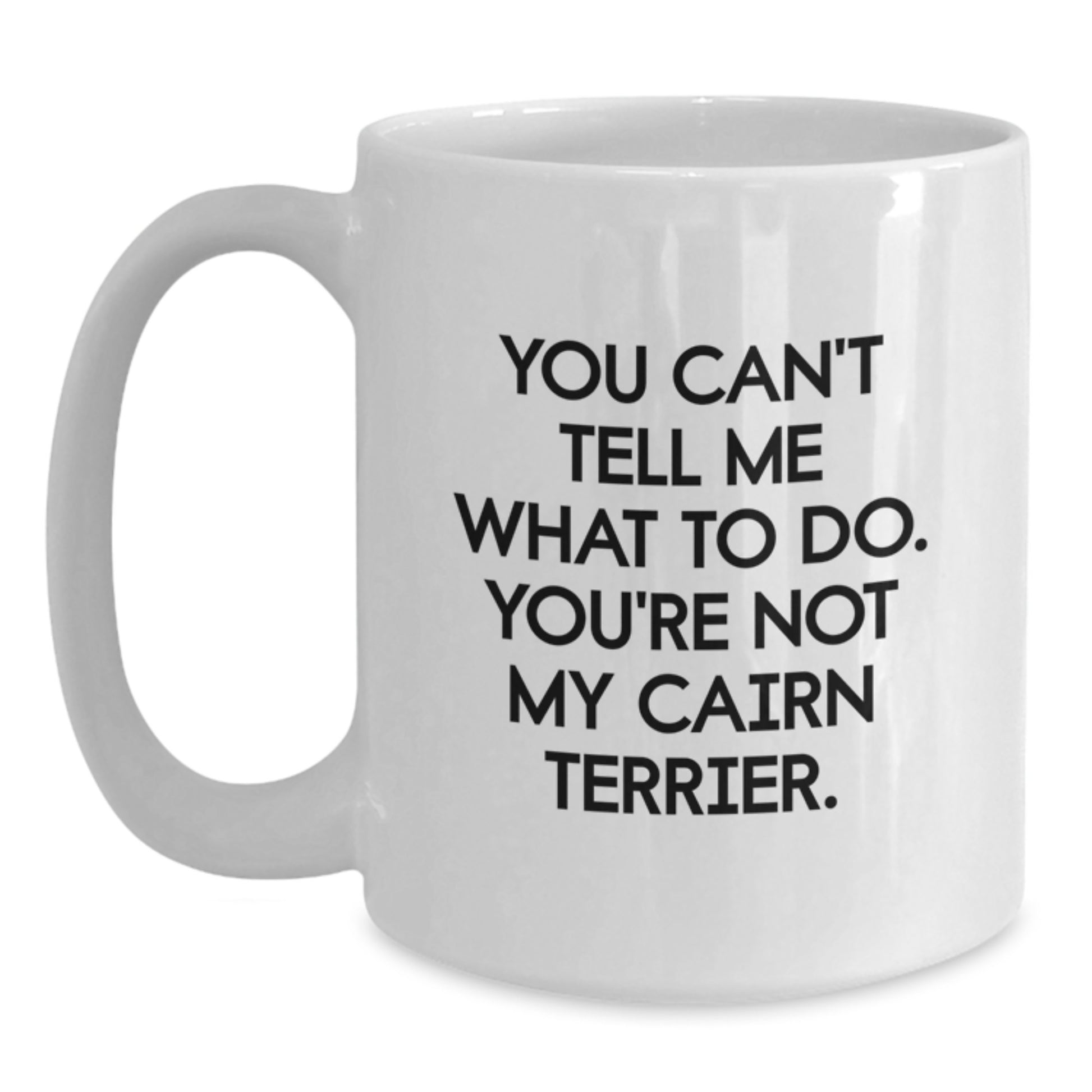 Cairn Terrier Dog Lover Funny Gifts from Men to Friends on Valentine's - White Coffee Mug - 'You Can't Tell Me What To Do' Quote - Main