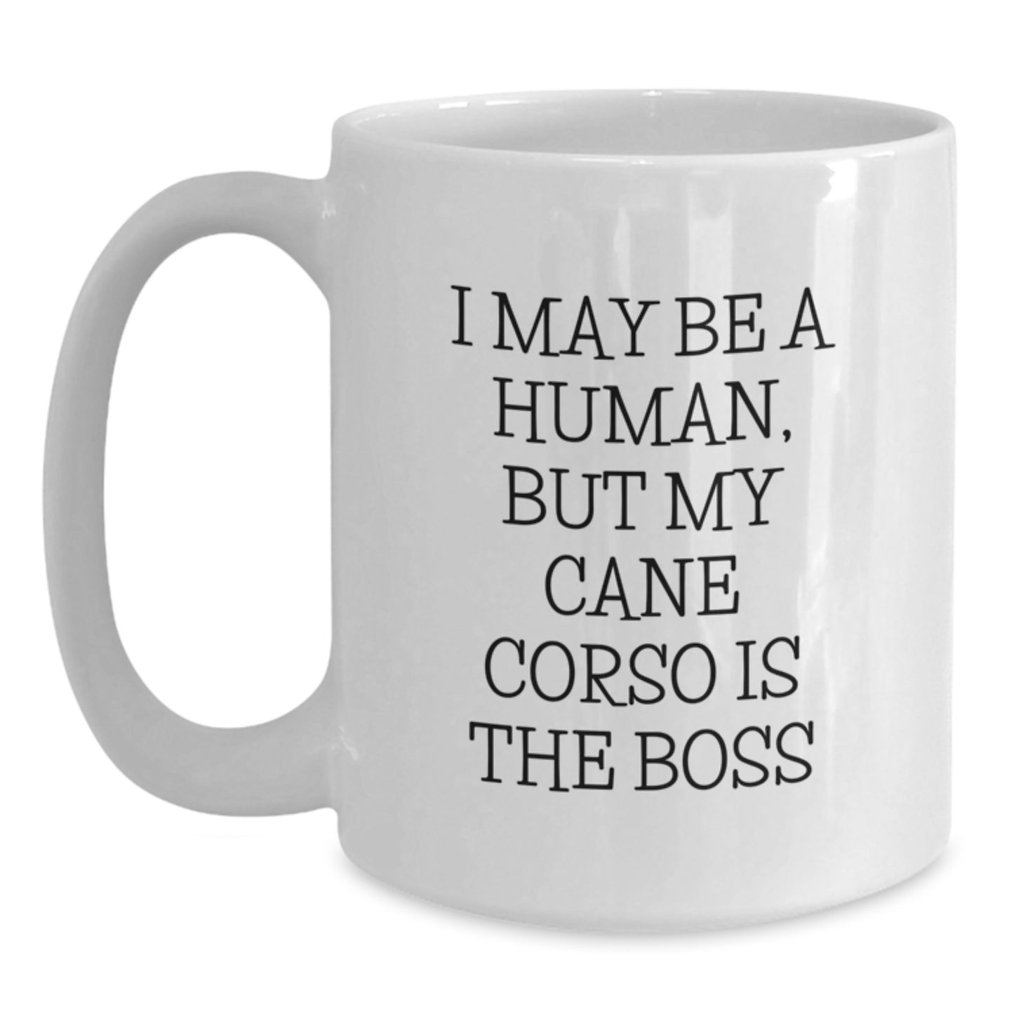 Cute Cane Corso Dog Quote Funny Gifts for Friends from Family Birthday White Coffee Mug, 'I May Be A Human, But My Cane Corso Is The Boss', 11oz or 15oz Capacity - Main
