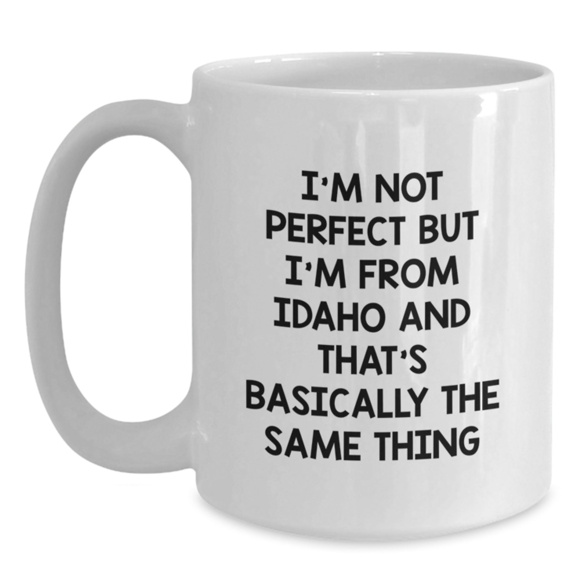 Funny Idaho White Coffee Mug Gifts from Men to Friends for Birthday 'I'm Not Perfect But I'm From Idaho And That's Basically The Same Thing' - Main
