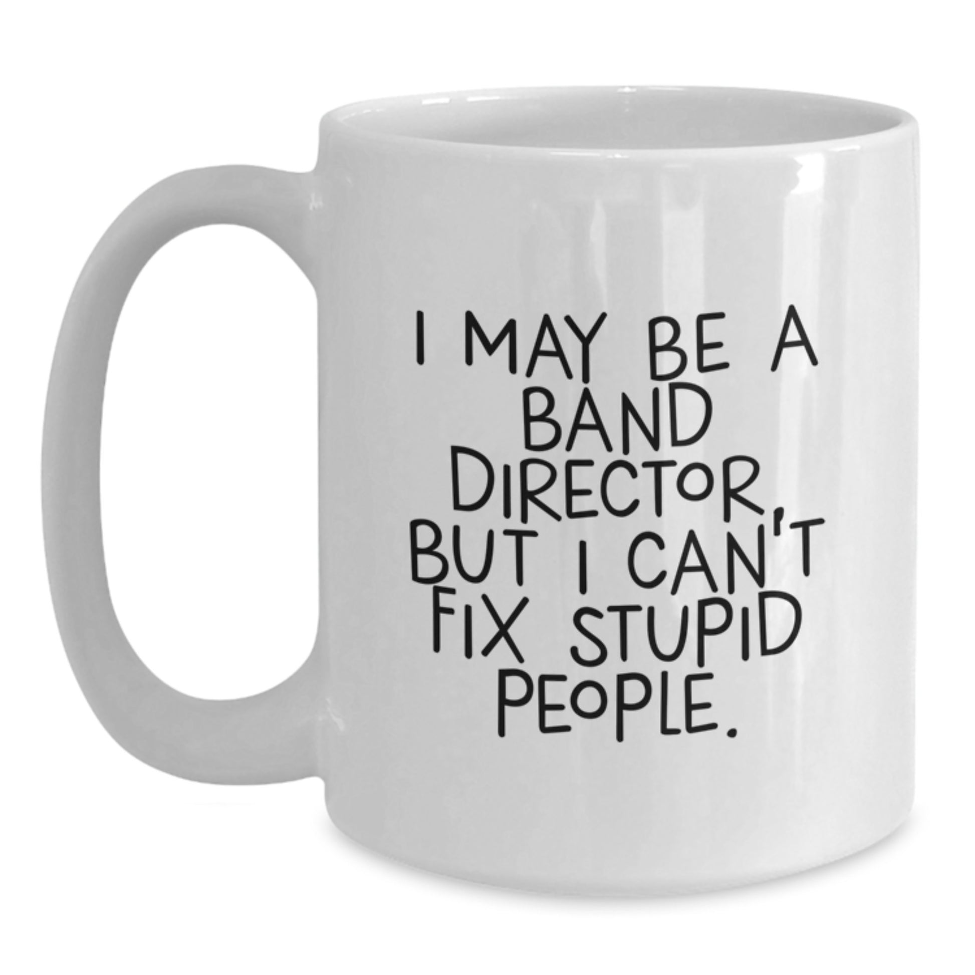 Funny Band Director White Coffee Mug Gifts for Men from Friends, Christmas Unique Mugs, I May Be A 'Band Director' But I Cant Fix Stupid People, 11oz or 15oz Ceramic Mug - Main