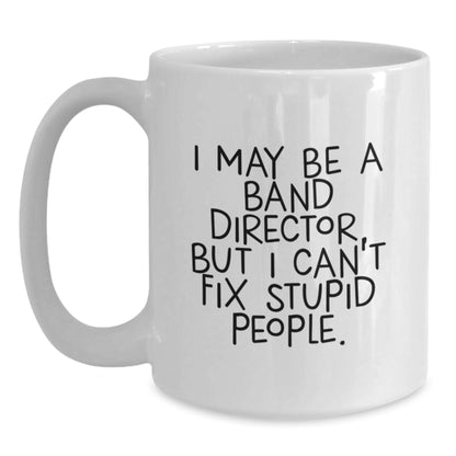 Funny Band Director White Coffee Mug Gifts for Men from Friends, Christmas Unique Mugs, I May Be A 'Band Director' But I Cant Fix Stupid People, 11oz or 15oz Ceramic Mug - Main