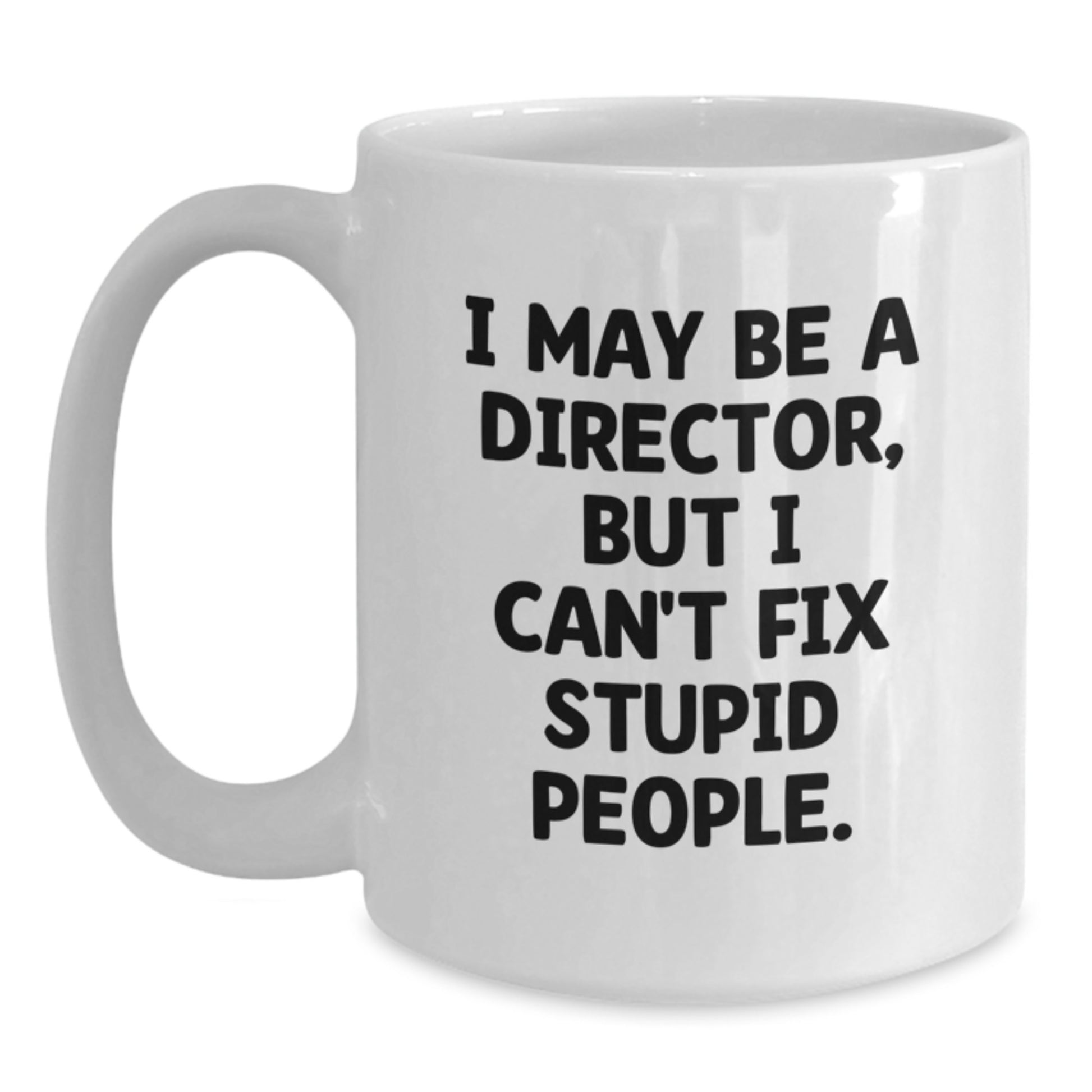 Funny Director Gifts for Men, White Coffee Mug with I May Be A Director, But I Can't Fix Stupid People, Christmas Unique Gifts from Friends to Family - Main