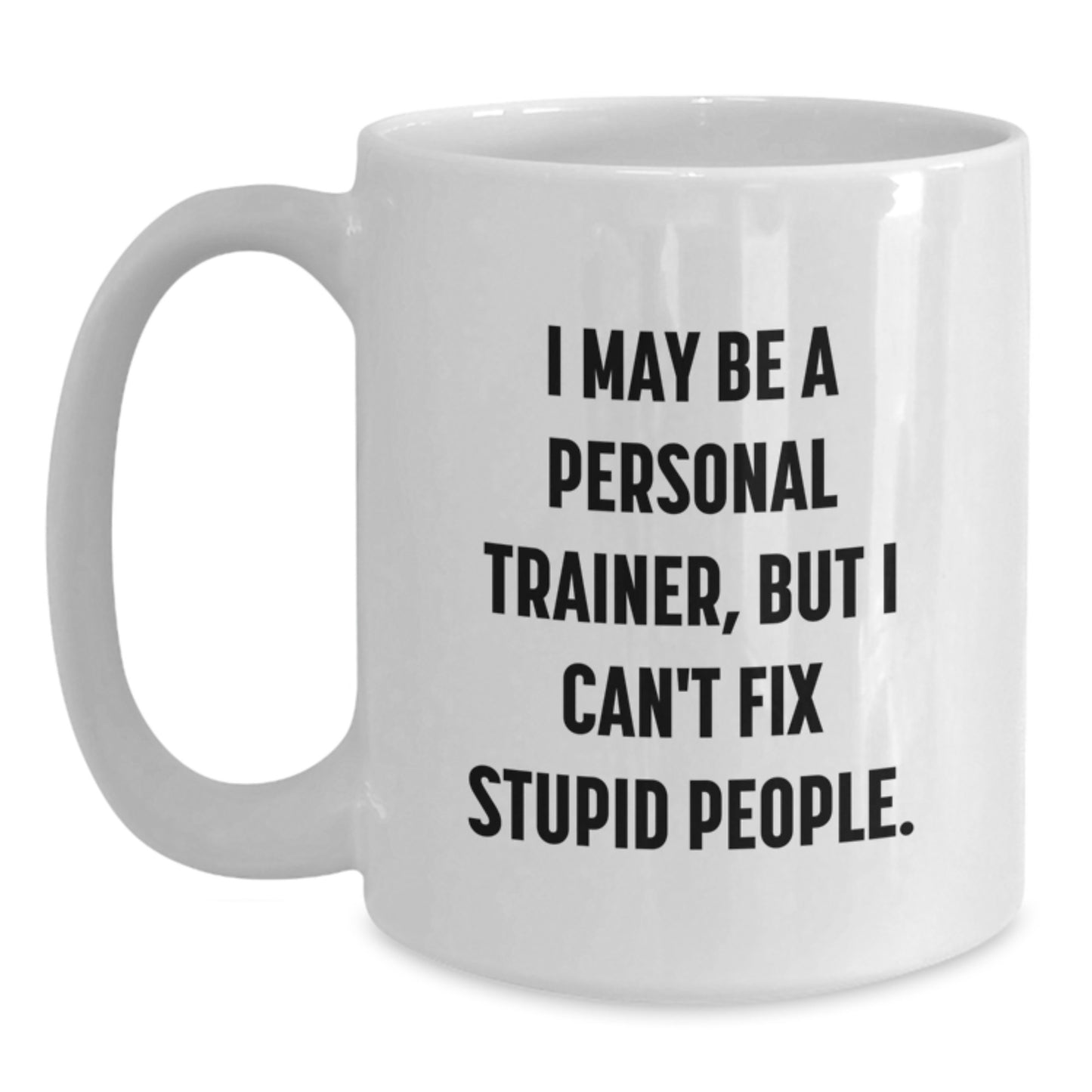 Funny Personal Trainer Gifts from Friends to Personal Trainer, White Coffee Mugs with Quote 'I May Be A Personal Trainer, But I Can't Fix Stupid People.' for Christmas Unique Gifts - Main