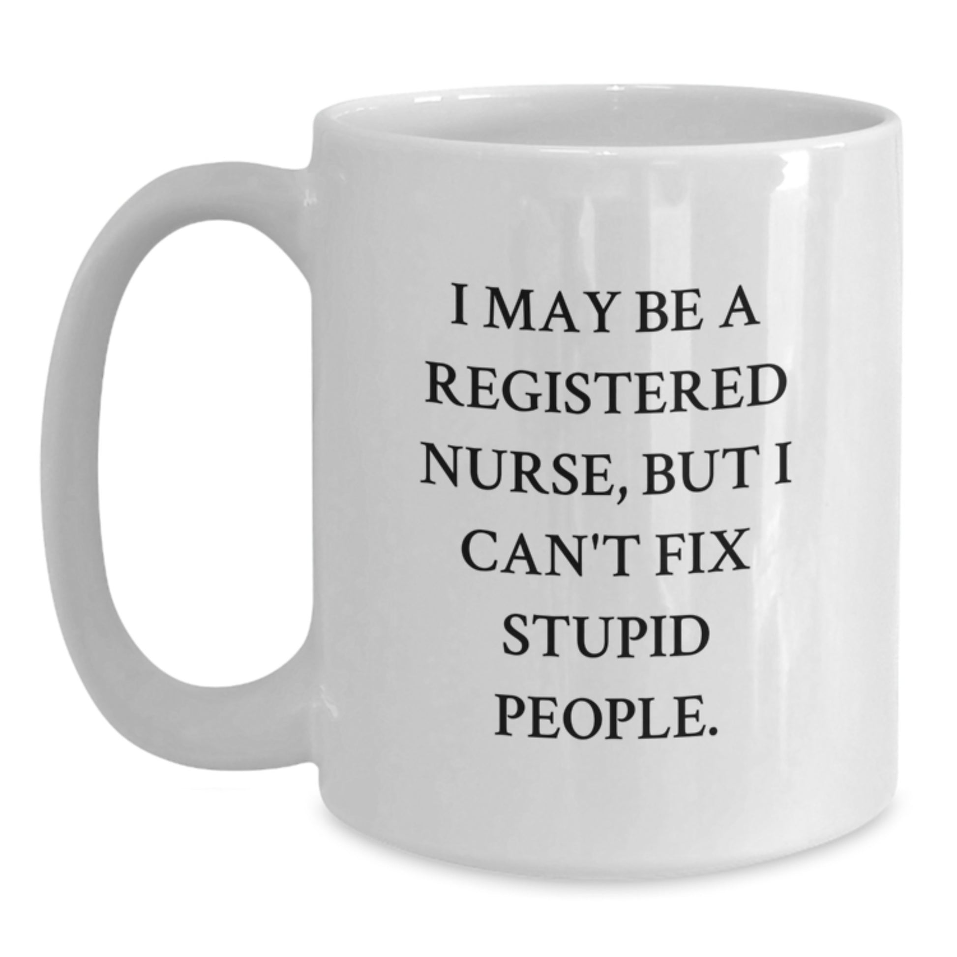 Funny Registered Nurse Gifts from Men for Christmas Unique Mugs - I May Be A Registered Nurse, But I Can't Fix Stupid People White Coffee Mug - Main