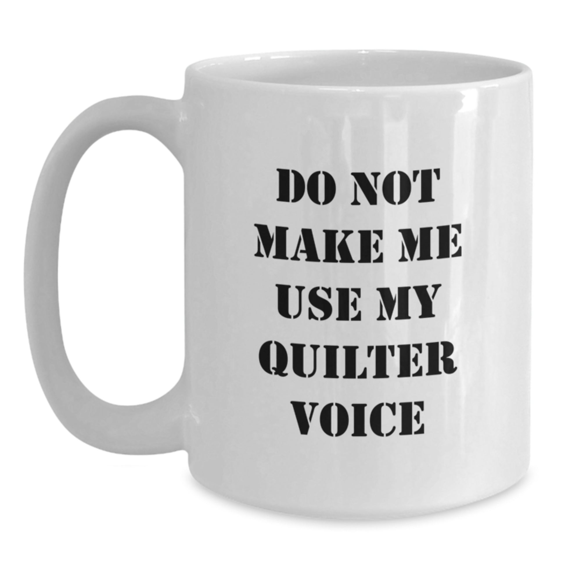 Funny Quilter Gifts from Friends for Quilter, White Coffee Mug, Christmas Unique Gifts, Do Not Make Me Use My Quilter Voice - Main