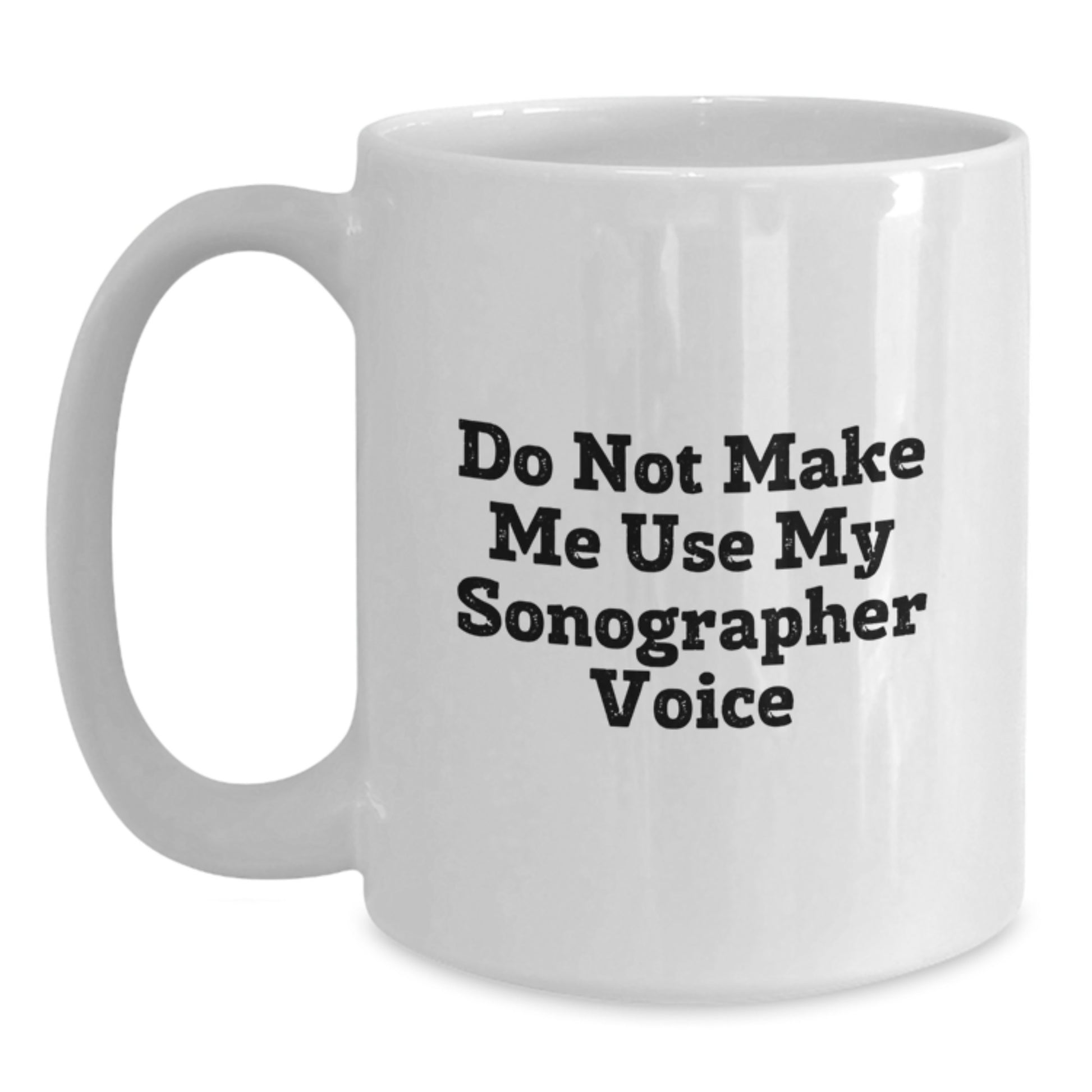 Funny Sonographer Gifts from Friends for Christmas Unique Sonographer White Coffee Mugs, Perfectly Humorous 'Do Not Make Me Use My Sonographer Voice' Mugs for Sonographer Lovers - Main