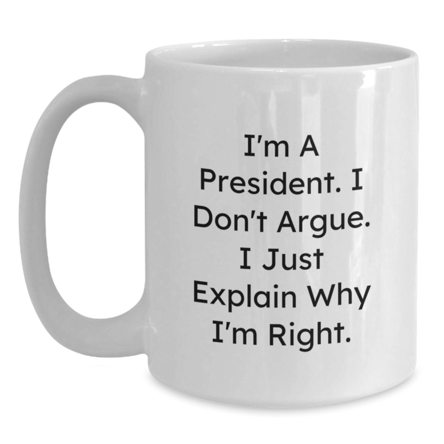 Funny President Gifts from Friends, Christmas Unique Mugs for President, White Coffee Mug with I'm A President I Don't Argue I Just Explain Why I'm Right Quote - Main