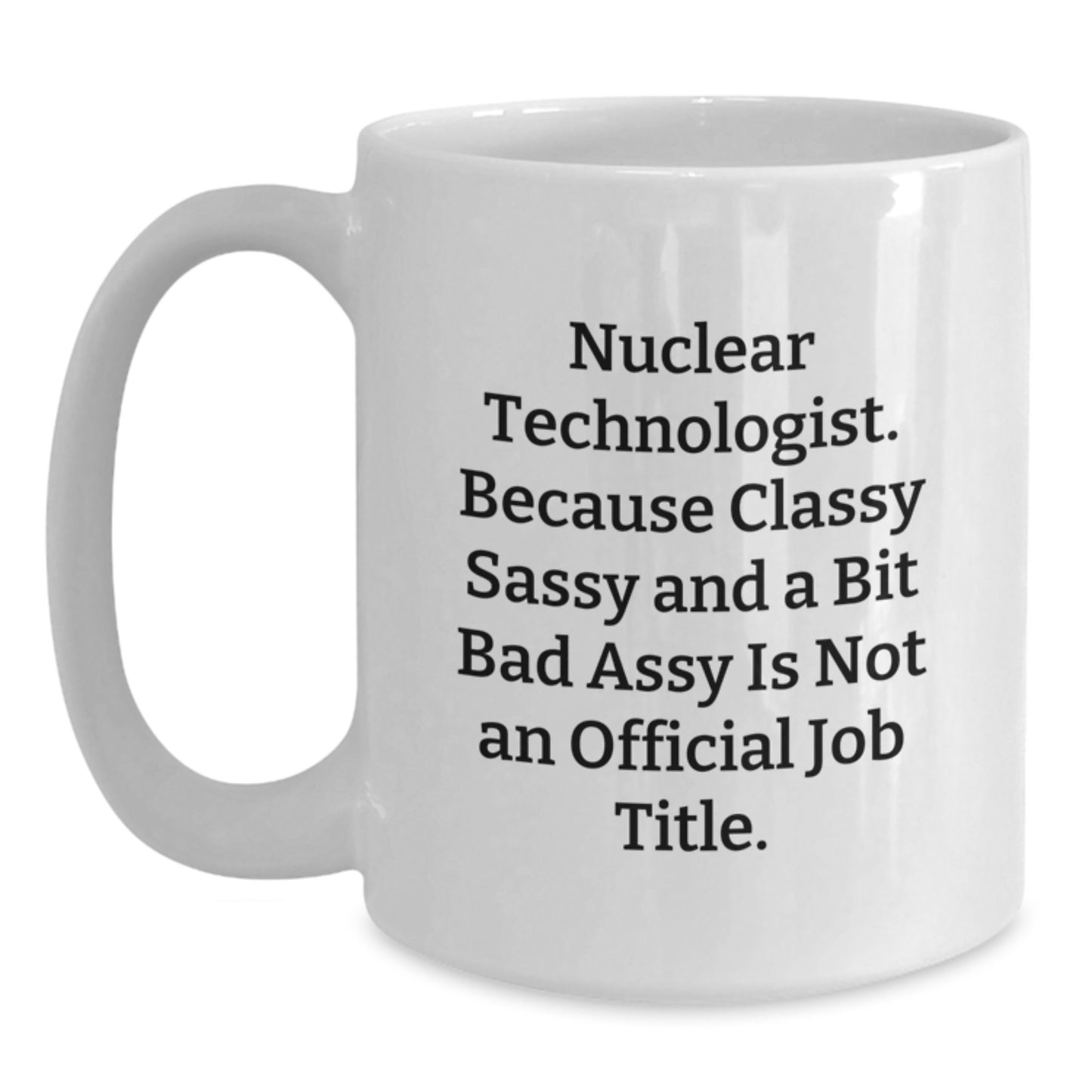 Nuclear Technologist Humor Funny White Coffee Mugs, Gifts for Nuclear Technologist, Unique Birthday Unique Gifts from Friends to Family, Funny Coffee Mug - Main