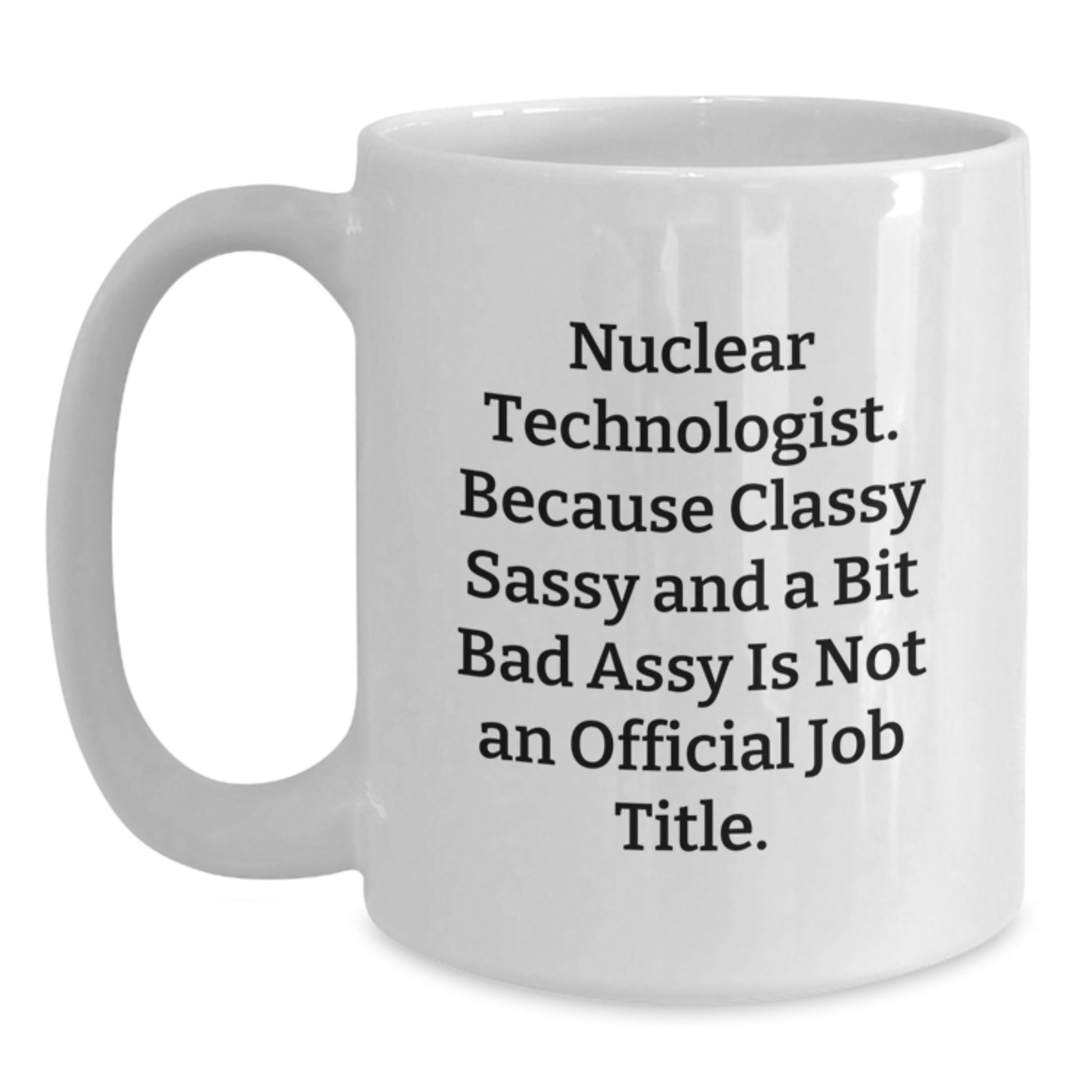 Nuclear Technologist Humor Funny White Coffee Mugs, Gifts for Nuclear Technologist, Unique Birthday Unique Gifts from Friends to Family, Funny Coffee Mug - Main