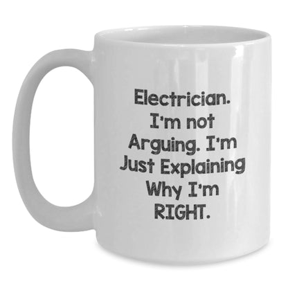 Funny Electrician Gifts from Men, Unique White Coffee Mugs for Electricians at Christmas, Electrician I'm Not Arguing Right Quote - Main