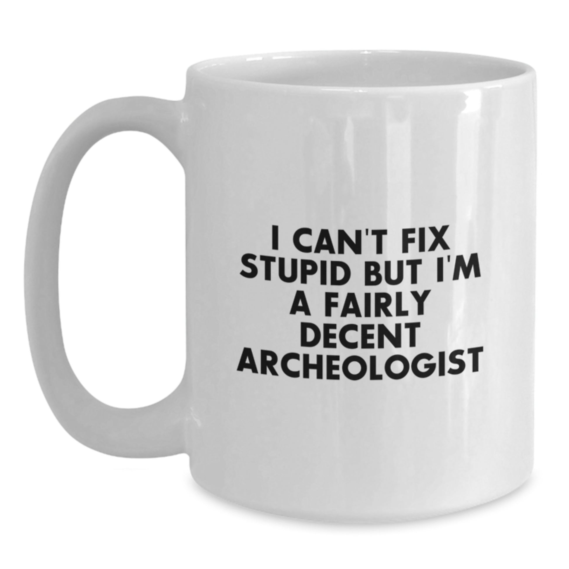Funny Archeologist Gifts for Men Friends from, White Coffee Mugs for Christmas Unique, I Can't Fix Stupid But I'm A Fairly Decent - Main