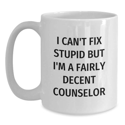 Funny Counselor Gifts from Friends - Unique White Coffee Mug for Counselor on Birthday - Can't Fix Stupid But I'm A Fairly Decent Counselor - Main