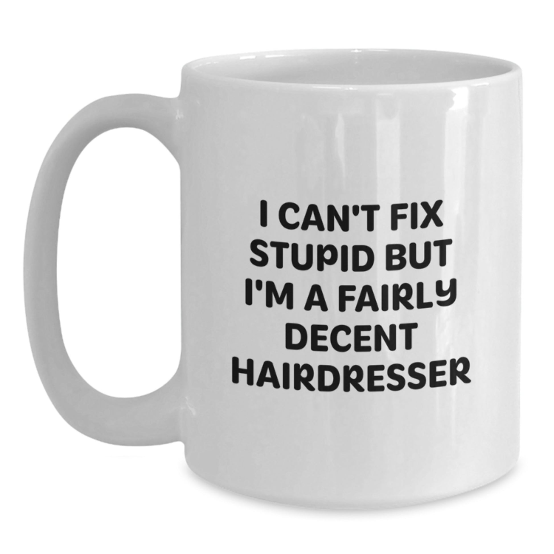 Funny Hairdresser Gift Ideas for Christmas - White Coffee Mug - 'I Can't Fix Stupid But I'm A Fairly Decent Hairdresser - Main