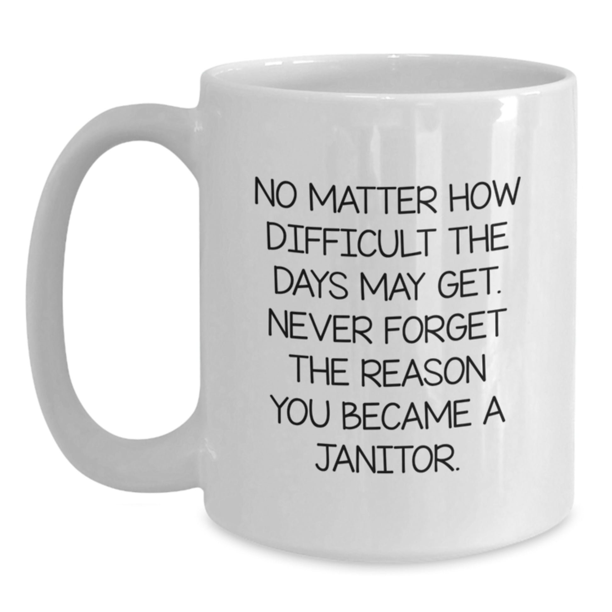 Janitor Inspiration Gifts from Friends for Janitor Graduation, Funny White Coffee Mug 'No Matter How Difficult The Days May Get' - Main