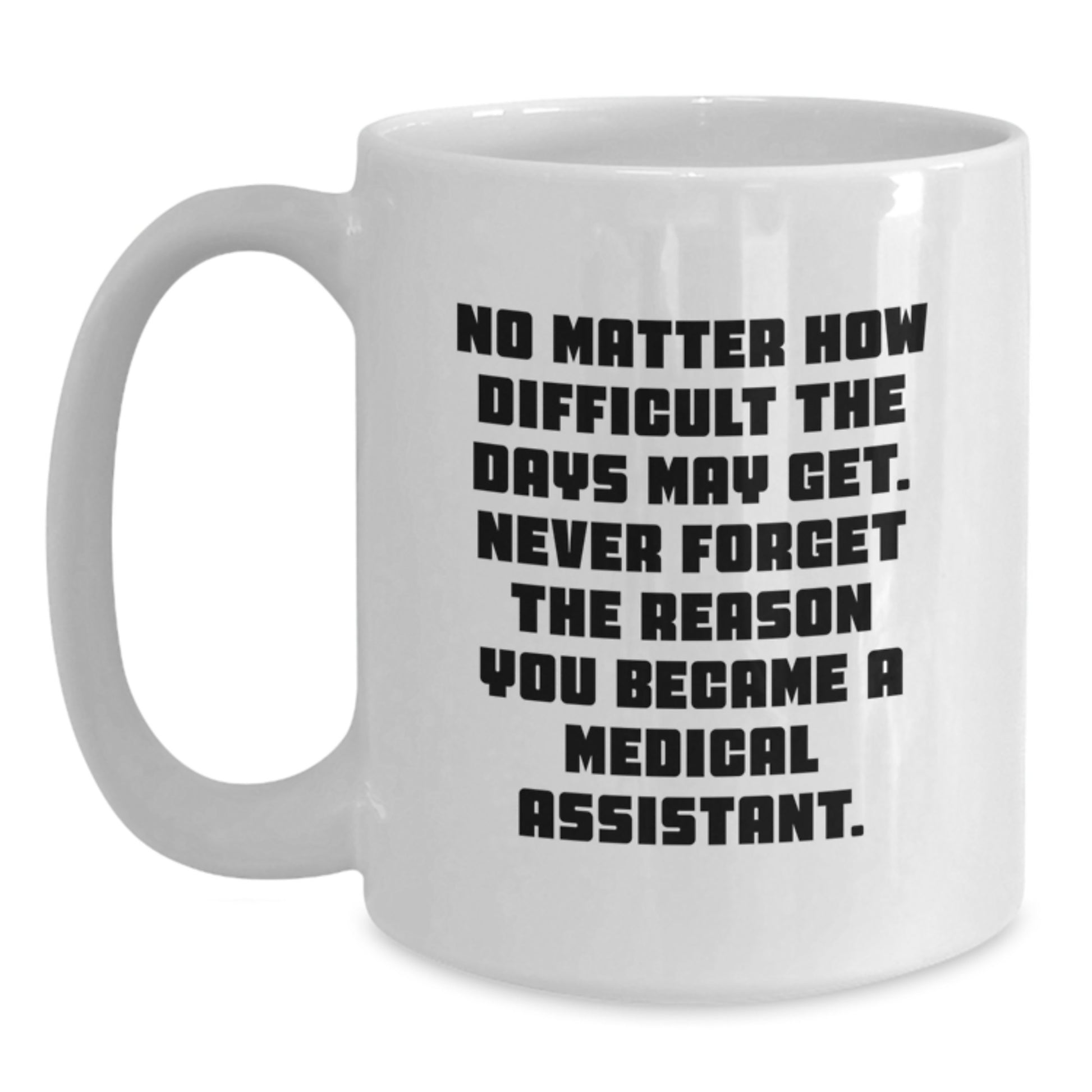 Medical Assistant Graduation Gifts from Friends - 'No Matter How Difficult' White Coffee Mug, Inspirational, 11oz or 15oz, Ceramic, Microwave and Dishwasher Safe, Gifts for Medical Assistant - Main