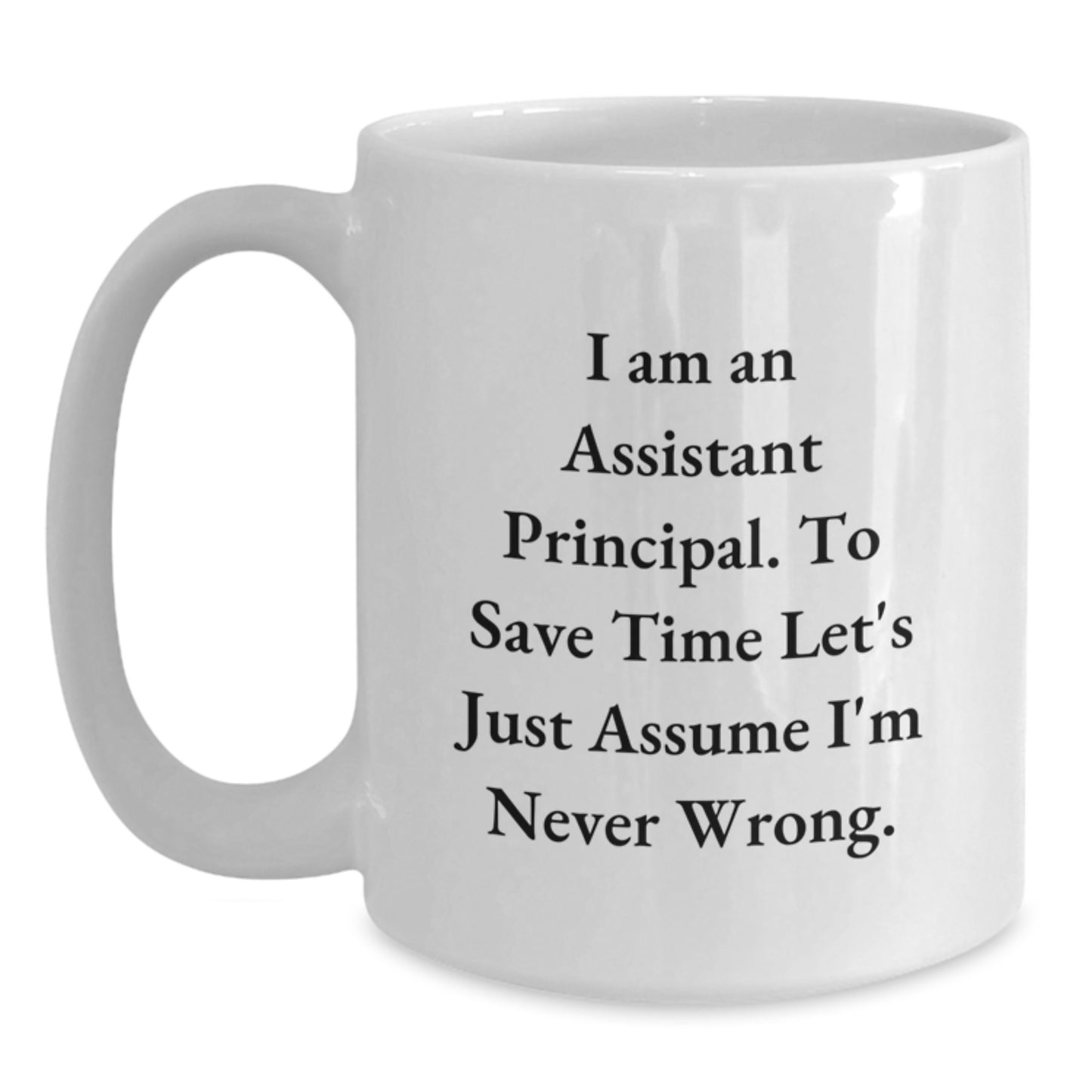 Funny Assistant Principal White Coffee Mug Gifts for Men from Friends, Christmas Unique Mug, White Ceramic, 11oz or 15oz Capacity, Quote: 'I'm Never Wrong' - Main