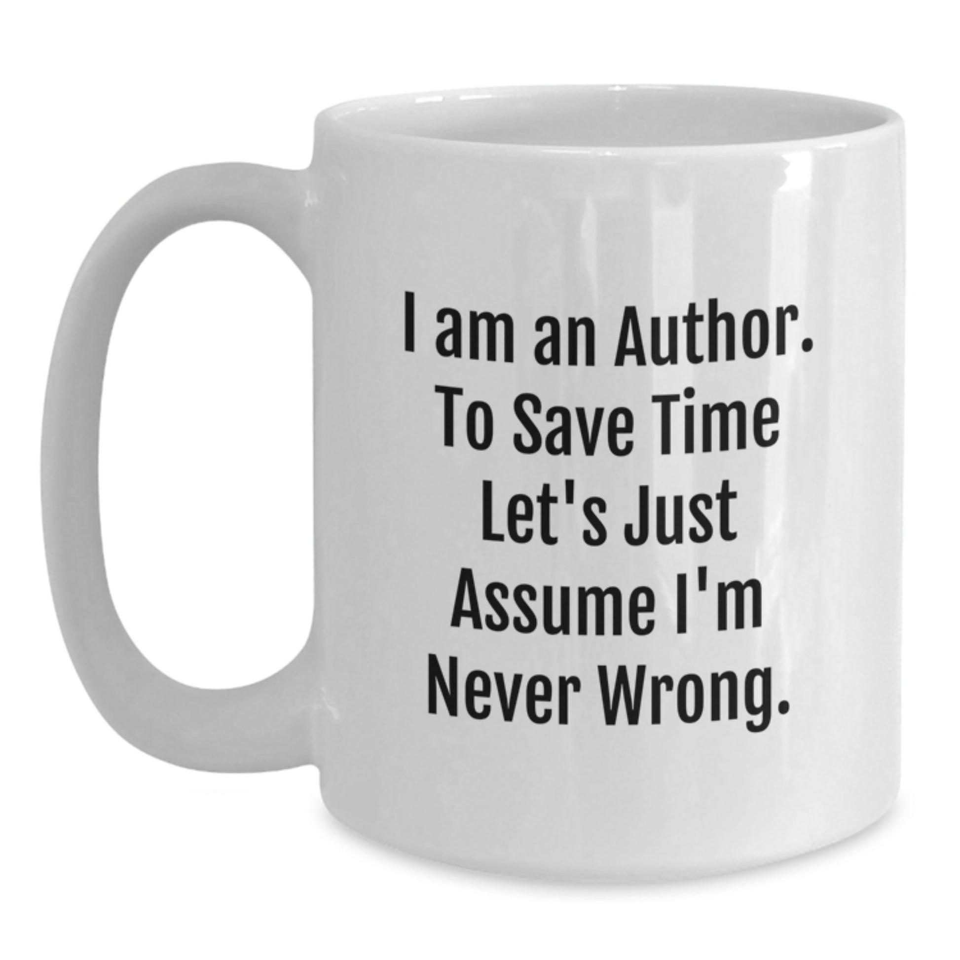 Author Gifts Funny White Coffee Mug To Save Time Let's Just Assume I'm Never Wrong for Graduation from Friends, Author Mug for Men, Women, Family - Main