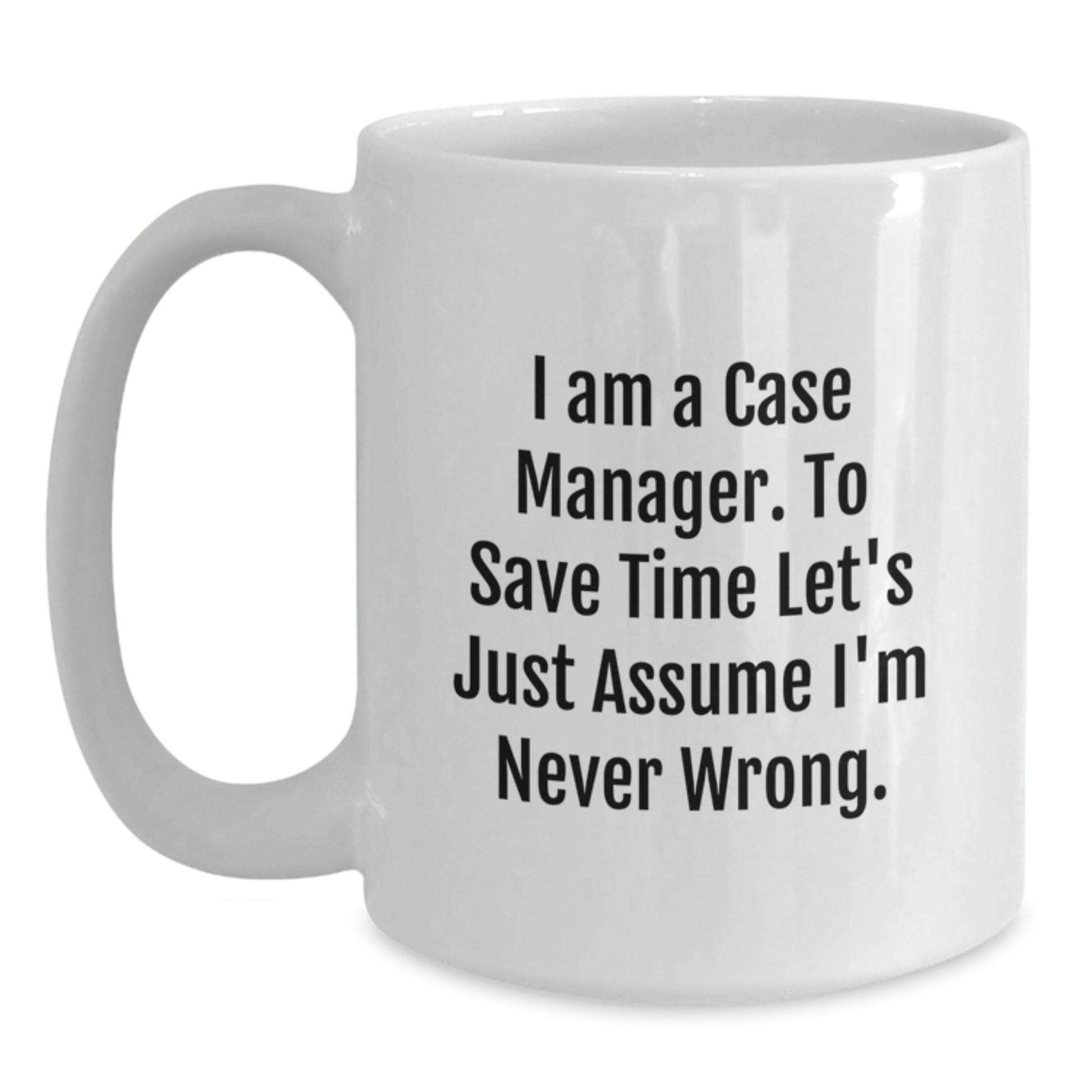 Funny Case Manager Gifts for Men, Case Manager White Mug, Gift Ideas for Coworkers, 'I Am A Case Manager. To Save Time Let's Just Assume I'm Never Wrong.', Christmas Unique Gifts from Friends - Main