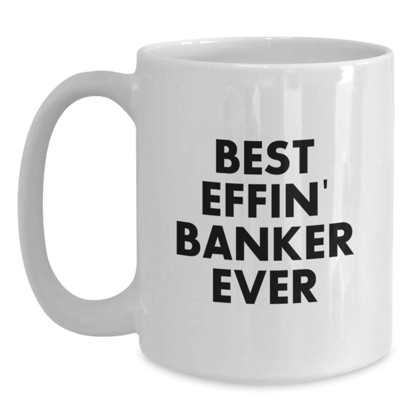 Funny Banker Gifts for Him, White Coffee Mug with Inspirational Quote 'Best Effin' Banker Ever', Unique Graduation Gifts from Friends to Coworkers - Main