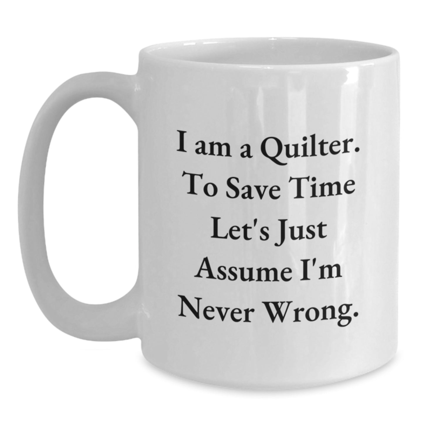 Quilter Gifts from Friends, Funny White Coffee Mug for Quilter, 'I Am A Quilter...' - 11oz or 15oz, Graduation Unique Gifts - Main