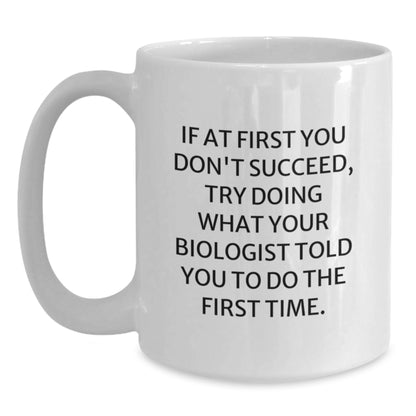 Funny Biologist Gifts from Friends - White Coffee Mug for Biologist Graduation, 'If At First You Don't Succeed, Try Doing What Your Biologist Told You To Do The First Time.' - Main