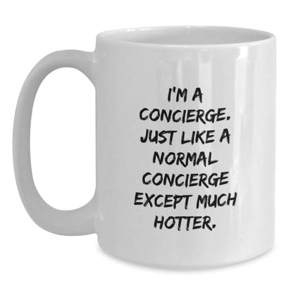 Funny Concierge Gifts for Men, White Coffee Mug, Birthday Unique Presents from Friends - 'I'm A Concierge. Just Like A Normal Concierge Except Much Hotter.' - Main