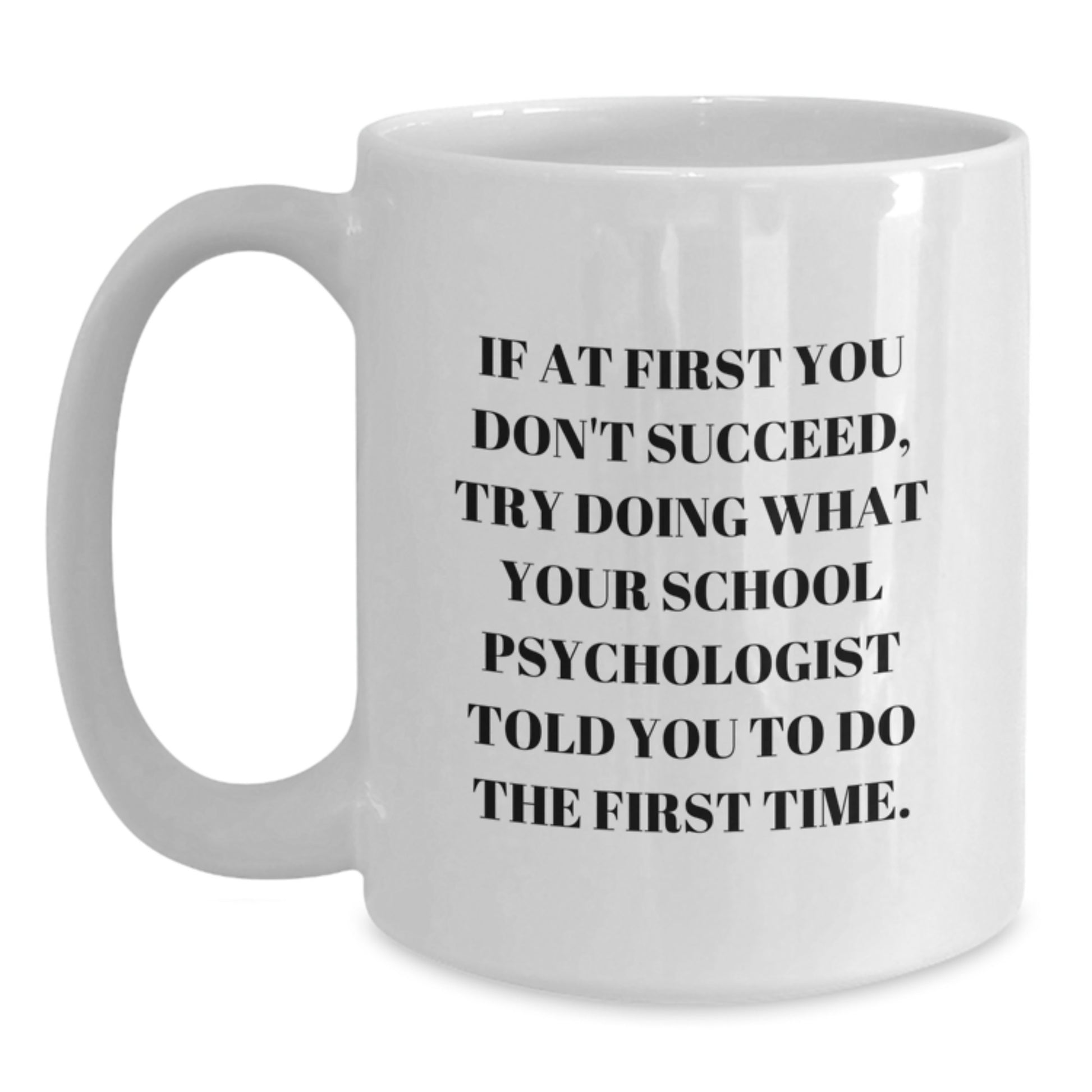 Funny School Psychologist Gifts from Friends - White Coffee Mug, 'If At First You Don't Succeed, Try Doing What Your School Psychologist Told You To Do The First Time.' for Birthday - Main
