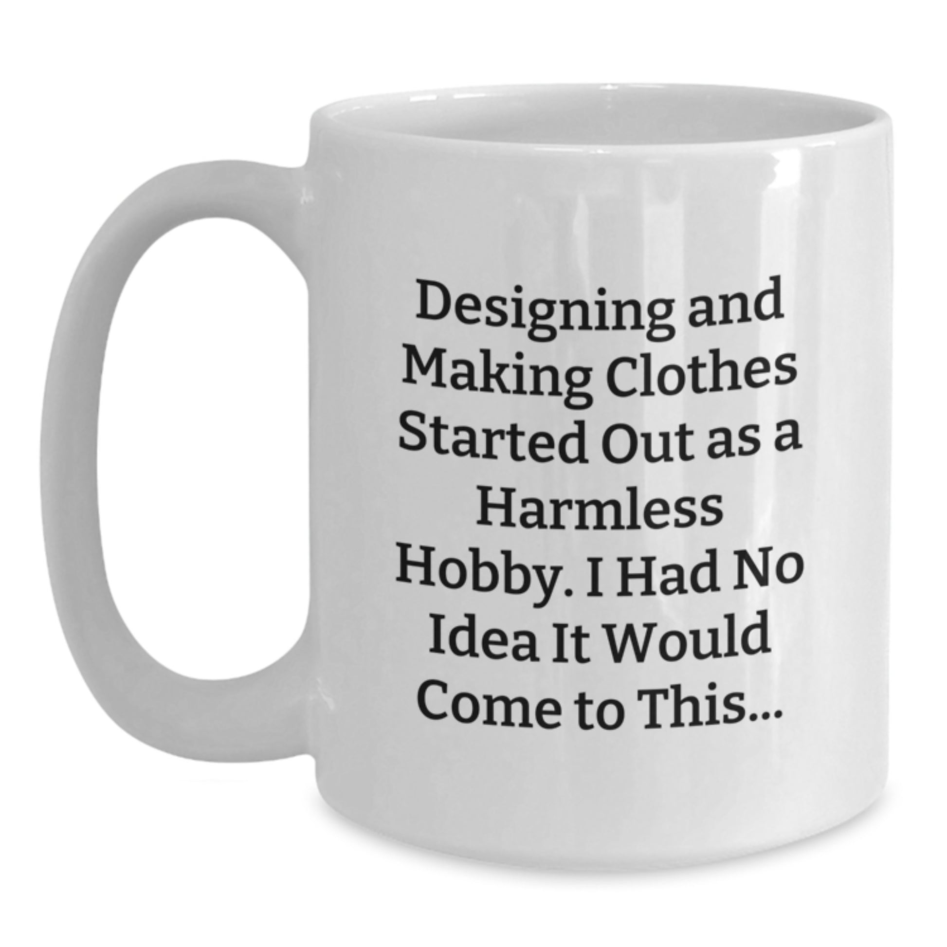 Designing and Making Clothes Gifts from Friends, Funny Quote White Coffee Mug for Graduation, 11oz or 15oz, Ceramic, Microwave, and Dishwasher Safe - Main