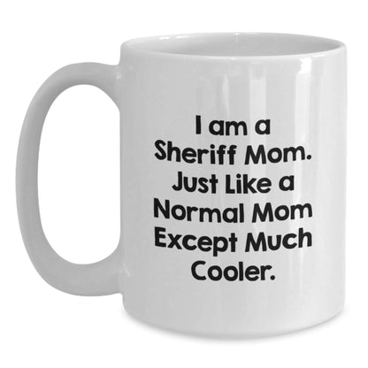Gifts from Men to Sheriff - Funny White Coffee Mug, I Am A Sheriff Mom - Unique Christmas Unique Gifts for Mom, Sheriff and Family - Main