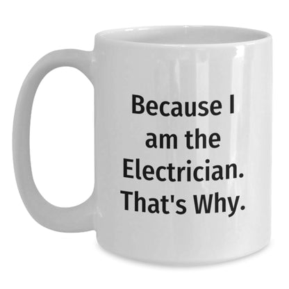 Funny Electrician Gifts for Him, White Coffee Mug, Because I Am The Electrician. That's Why. Gifts from Friends to Birthday Man - Main