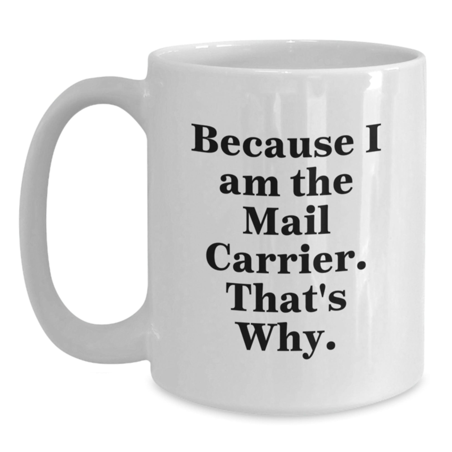 Funny Mail Carrier Gifts from Friends to Mail Carrier, White Coffee Mug for Graduation - Because I Am The Mail Carrier. That's Why. White / 15oz