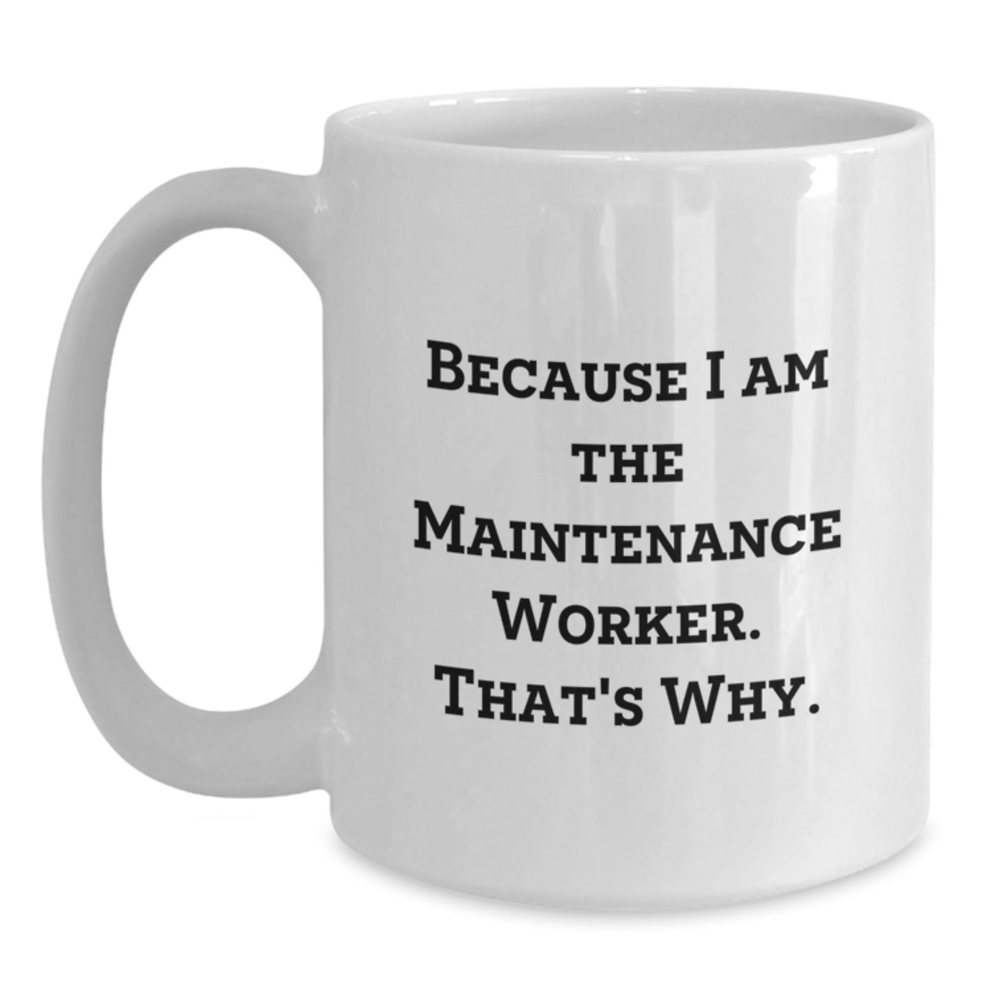 Funny Maintenance Worker Gifts for Him, White Coffee Mug with 'Because I Am The Maintenance Worker. That's Why.' Quote, Best Christmas Unique Gifts from Friends to Family - Main