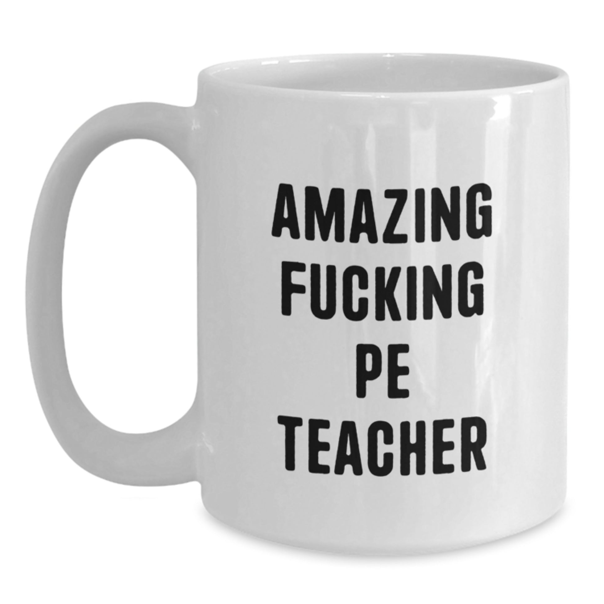 Funny PE Teacher Gifts from Friends, Unique Birthday Unique Gifts for PE Teacher, Amazing Quote White Coffee Mug, 11oz or 15oz Capacity, Ceramic, Microwave and Dishwasher Safe White / 15oz