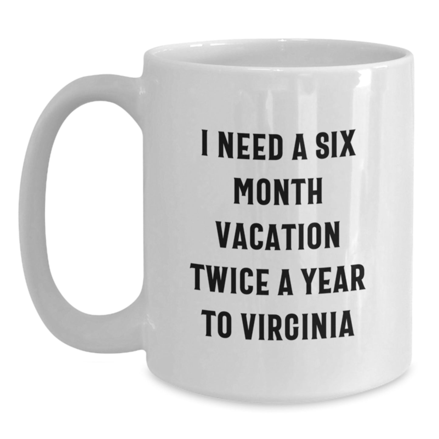 Funny Virginia Quotes Gifts, I Need A Six Month Vacation Twice A Year To Virginia White Coffee Mug for Birthday, Gifts from Friends to Family, 11oz or 15oz Capacity, Microwave and Dishwasher Safe - Main