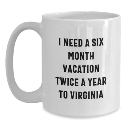 Funny Virginia Quotes Gifts, I Need A Six Month Vacation Twice A Year To Virginia White Coffee Mug for Birthday, Gifts from Friends to Family, 11oz or 15oz Capacity, Microwave and Dishwasher Safe - Main