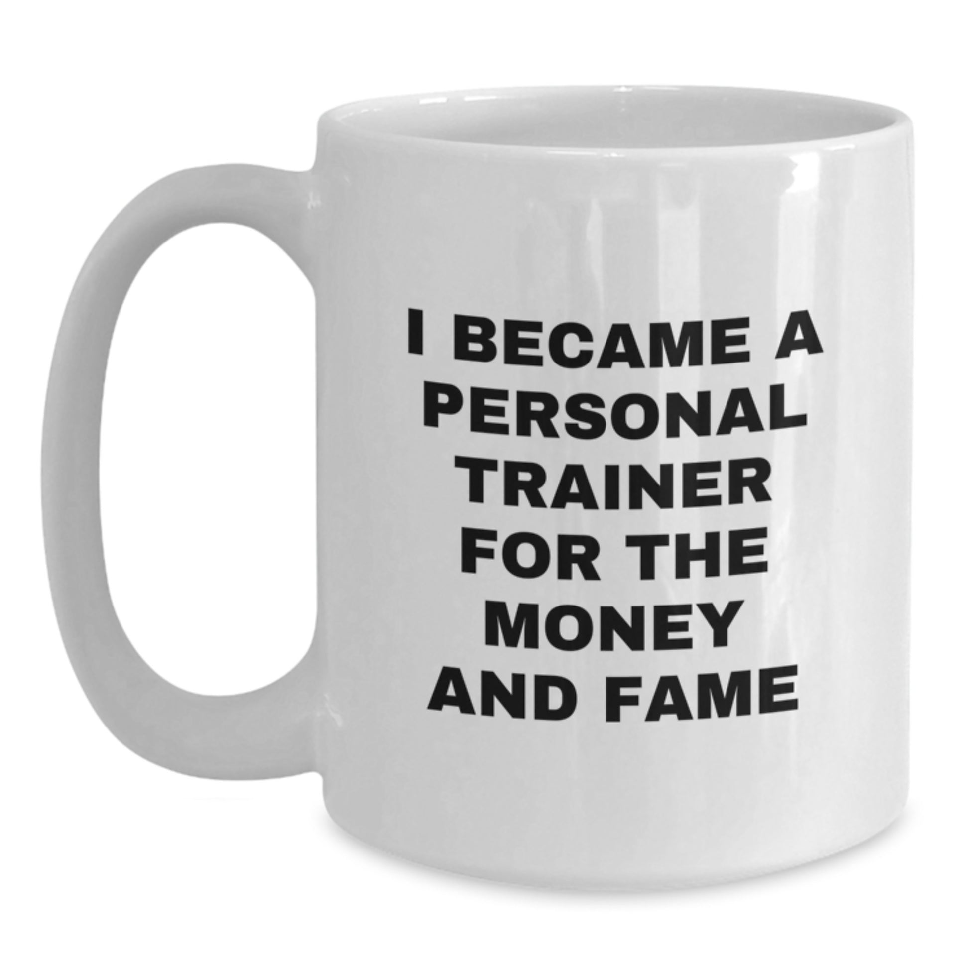 Funny Personal Trainer Gifts from Friends for Birthday - 'I Became A Personal Trainer For The Money And Fame' White Coffee Mug - Main
