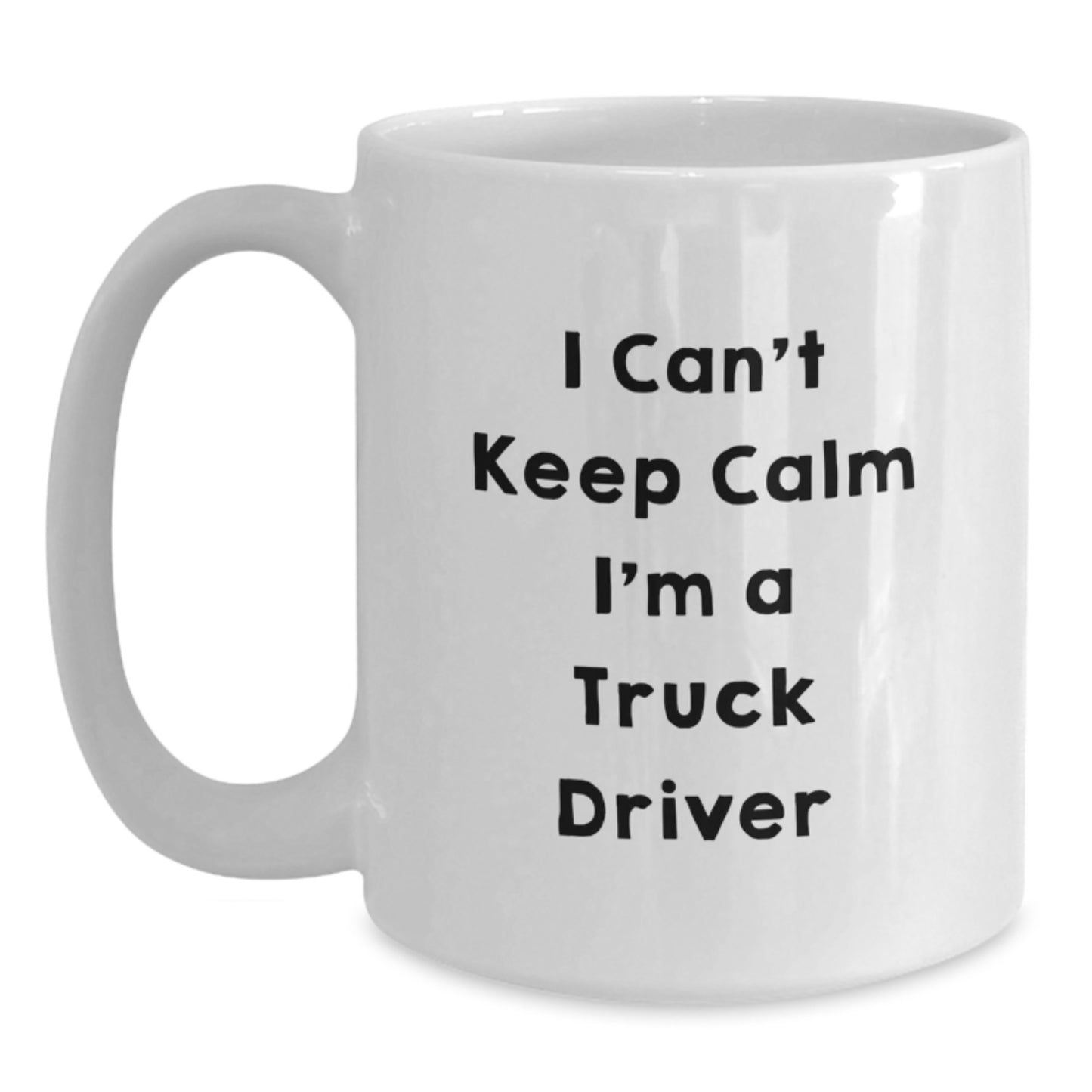 Funny I Can't Keep Calm I'm A Truck Driver Gifts for Truck Drivers White Coffee Mug, Unique Birthday Unique Gifts from Friends, Coworkers, or Family - Main