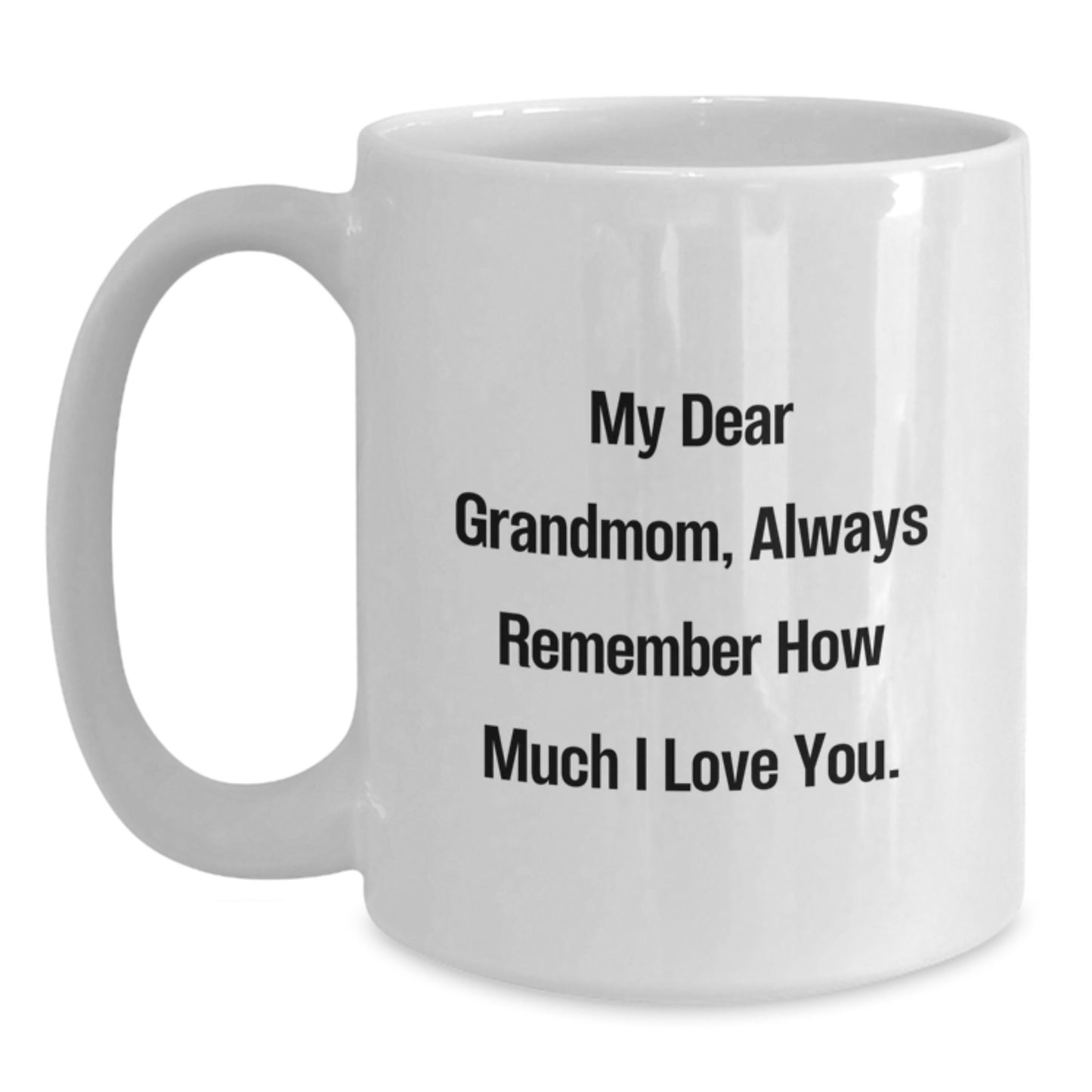 Funny Grandmom Gifts - White Coffee Mug for Birthday, 'My Dear Grandmom, Always Remember How Much I Love You.' - Gift from Family - Main