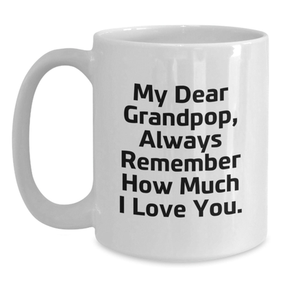 Funny Grandpop Gifts White Coffee Mug, Gifts from Family to Grandpop, 'My Dear Grandpop, Always Remember How Much I Love You.', Graduation Unique Gifts for Grandpop White / 15oz