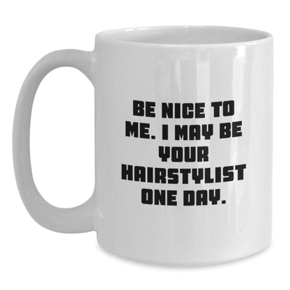 Funny Hairstylist Gifts for Men or Women, White Coffee Mug with Be Nice To Me. I May Be Your Hairstylist One Day. Quote, Gifts from Family or Friends for Graduation - Main