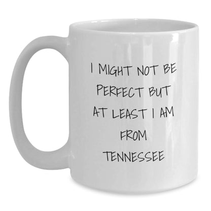 Funny Tennessee Gifts from Friends, White Coffee Mug for Birthday, 'I Might Not Be Perfect But At Least I Am From Tennessee' Quote, 11oz or 15oz Capacity, Ceramic, Microwave, Dishwasher Safe - Main