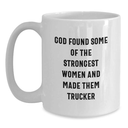 Funny Trucker Gifts for Men, White Coffee Mug with Inspirational Quote, 'God Found Some Of The Strongest Women And Made Them Trucker', Gifts from Family, Friends, or Coworkers for Birthday - Main