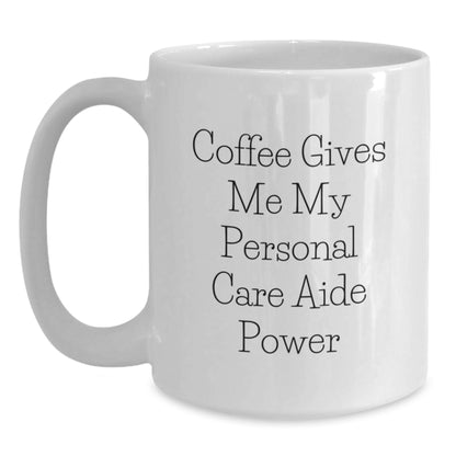 Funny Personal Care Aide Gifts from Friends for Men - Coffee Gives Me My Power White Coffee Mug - Main