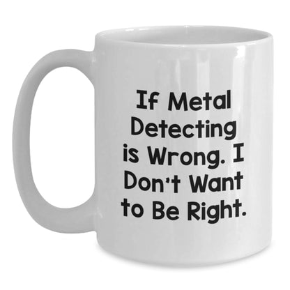 Funny Metal Detecting Quotes Gifts from Family to Metal Detecting Enthusiasts White Coffee Mug, 11oz or 15oz, Ceramic, Microwave and Dishwasher Safe - Main