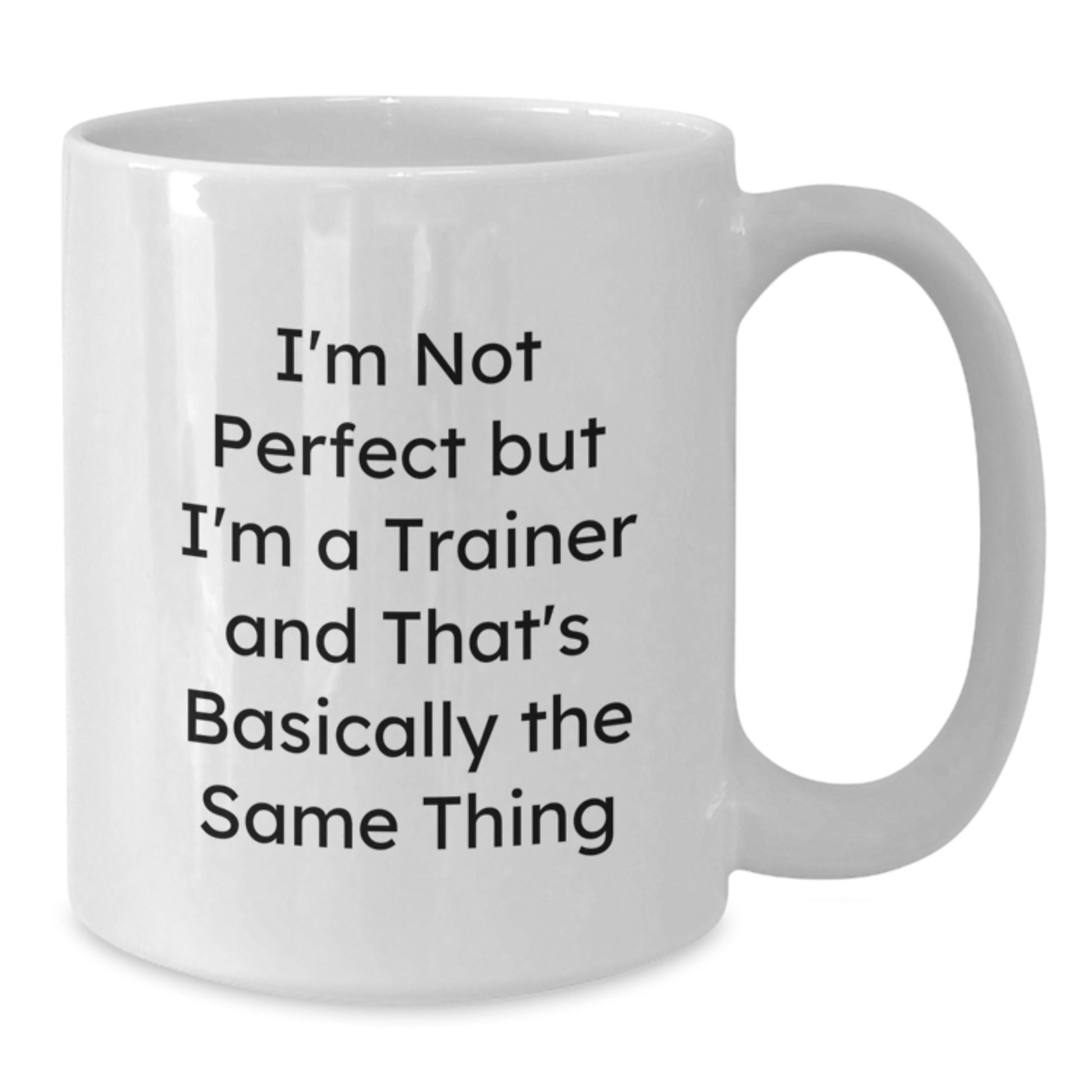 Funny Trainer Gifts from Friends for Trainer's Birthday - White Coffee Mug, I'm Not Perfect But I'm A Trainer And That's Basically The Same Thing - Additional