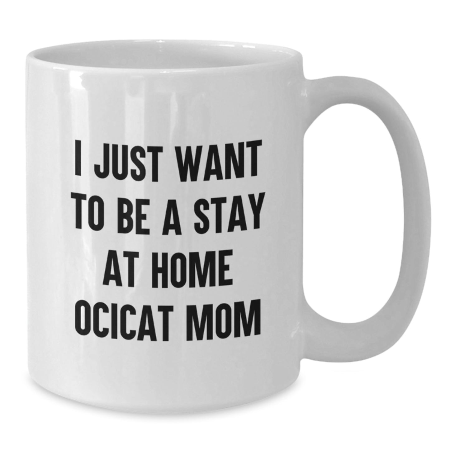 Ocicat Lover Gifts from Men or Women, Funny White Coffee Mug, I Just Want To Be A Stay At Home Ocicat Mom Valentine's Unique Gifts for Ocicat Owners - Additional