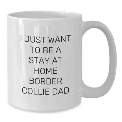 Funny Border Collie Dog Dad Gifts for Men Friends Family from Stay at Home Dad White Coffee Mug, 'I Just Want To Be A Stay At Home Border Collie Dad', Graduation Unique Gifts - Additional