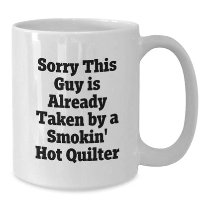 Funny Quilter Gift, Sorry This Guy Is Already Taken By A Smokin' Hot Quilter, White Coffee Mug for Valentine's - Additional