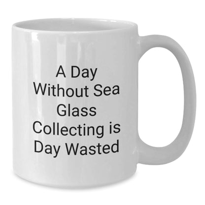 Sea Glass Collecting Humor White Coffee Mug, Gifts from Friends for Sea Glass Collecting Enthusiasts, A Day Without Sea Glass Collecting Is Day Wasted Funny Quote, Birthday Unique Gifts - Additional