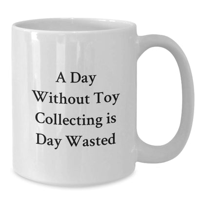 Funny Toy Collecting Gifts for Friends from, A White Coffee Mug for Birthday Morning, 'A Day Without Toy Collecting Is Day Wasted' Quote, 11oz or 15oz Ceramic - Additional